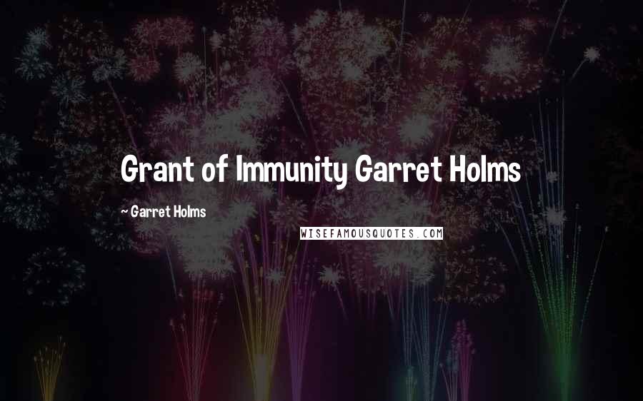 Garret Holms Quotes: Grant of Immunity Garret Holms