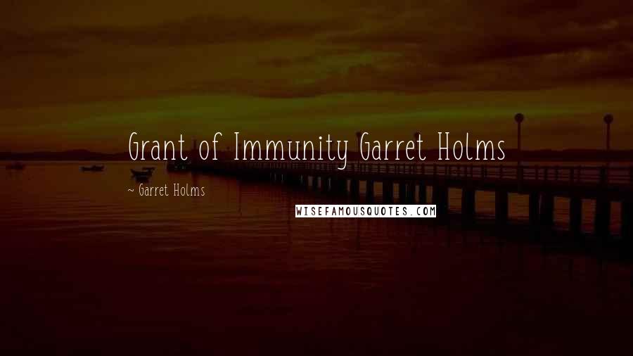 Garret Holms Quotes: Grant of Immunity Garret Holms