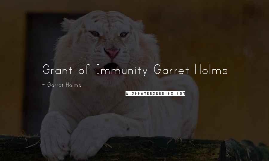 Garret Holms Quotes: Grant of Immunity Garret Holms