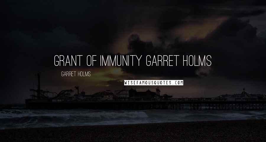 Garret Holms Quotes: Grant of Immunity Garret Holms