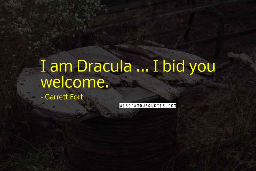 Garrett Fort Quotes: I am Dracula ... I bid you welcome.