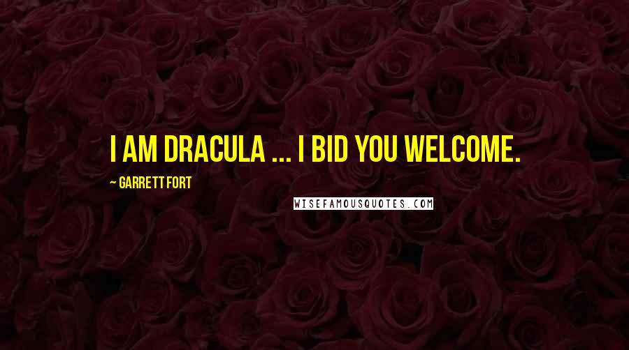 Garrett Fort Quotes: I am Dracula ... I bid you welcome.