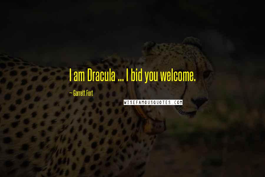 Garrett Fort Quotes: I am Dracula ... I bid you welcome.