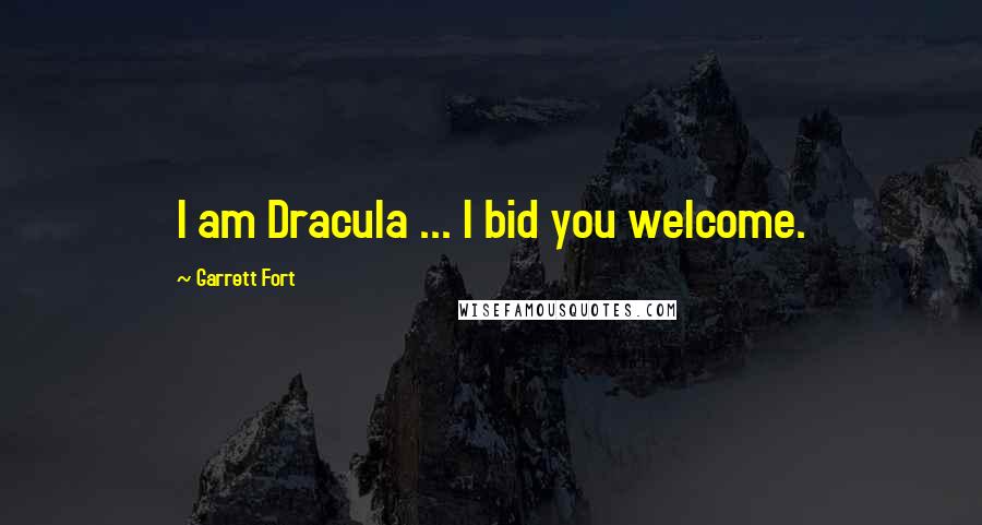 Garrett Fort Quotes: I am Dracula ... I bid you welcome.