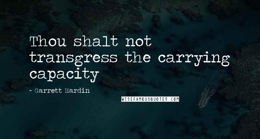 Garrett Hardin Quotes: Thou shalt not transgress the carrying capacity