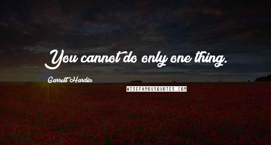 Garrett Hardin Quotes: You cannot do only one thing.