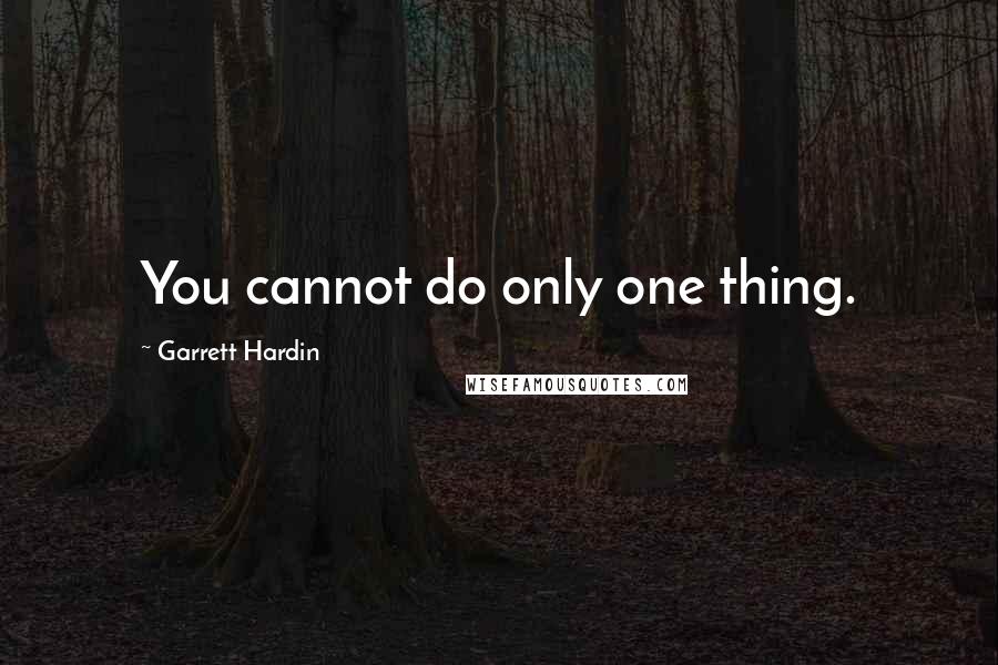 Garrett Hardin Quotes: You cannot do only one thing.