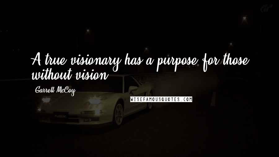 Garrett McCoy Quotes: A true visionary has a purpose for those without vision!