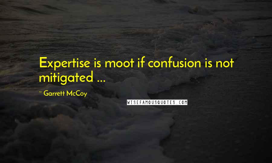 Garrett McCoy Quotes: Expertise is moot if confusion is not mitigated ...