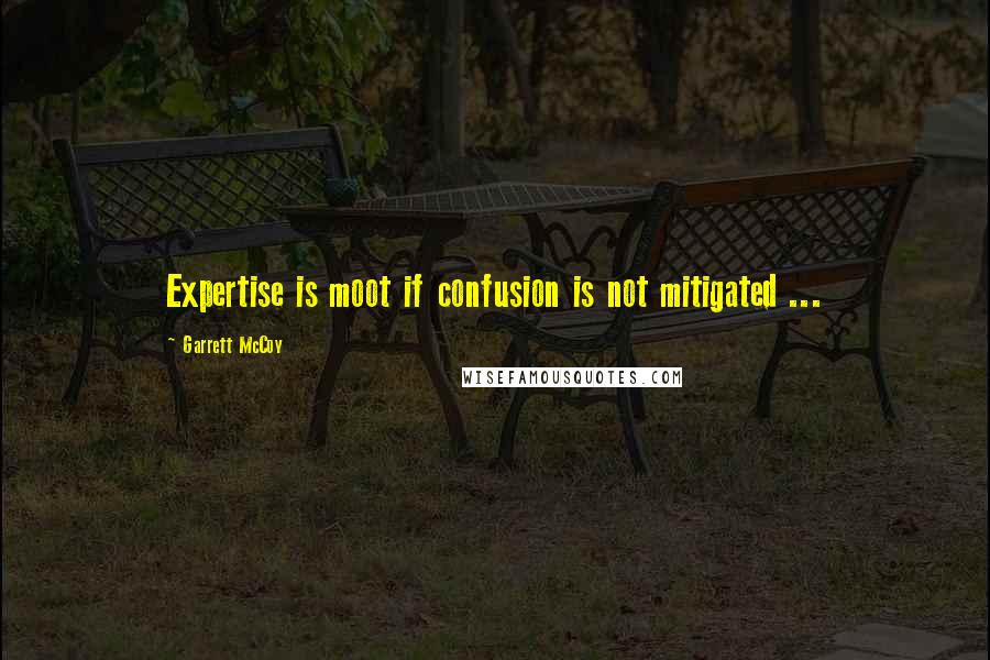 Garrett McCoy Quotes: Expertise is moot if confusion is not mitigated ...