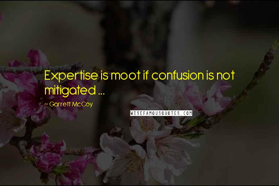 Garrett McCoy Quotes: Expertise is moot if confusion is not mitigated ...