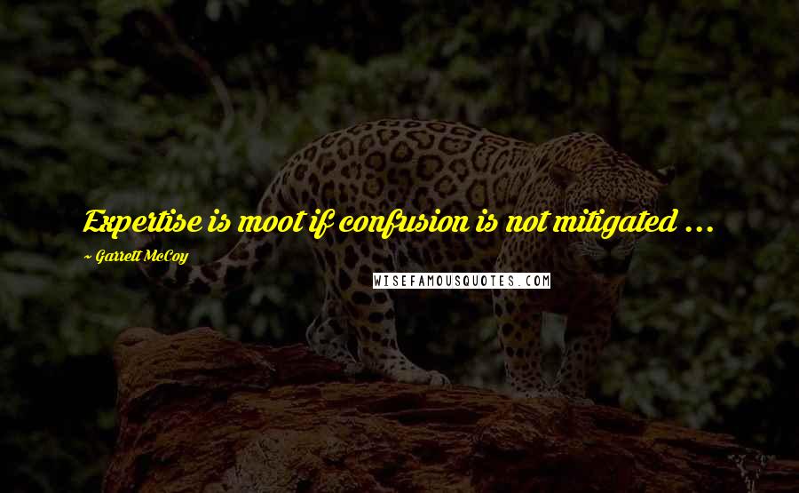 Garrett McCoy Quotes: Expertise is moot if confusion is not mitigated ...