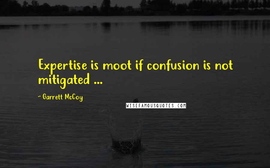 Garrett McCoy Quotes: Expertise is moot if confusion is not mitigated ...