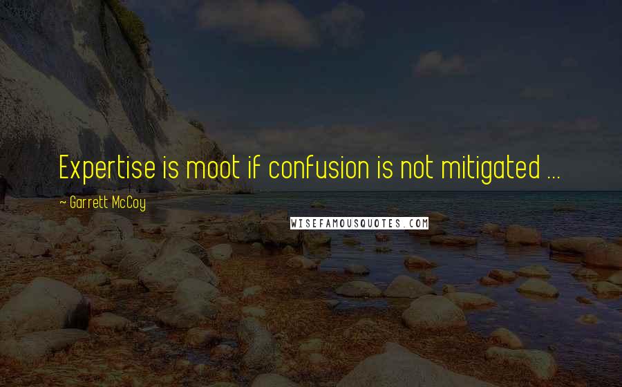 Garrett McCoy Quotes: Expertise is moot if confusion is not mitigated ...