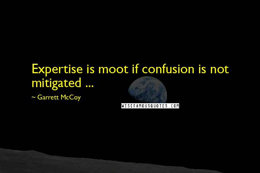 Garrett McCoy Quotes: Expertise is moot if confusion is not mitigated ...