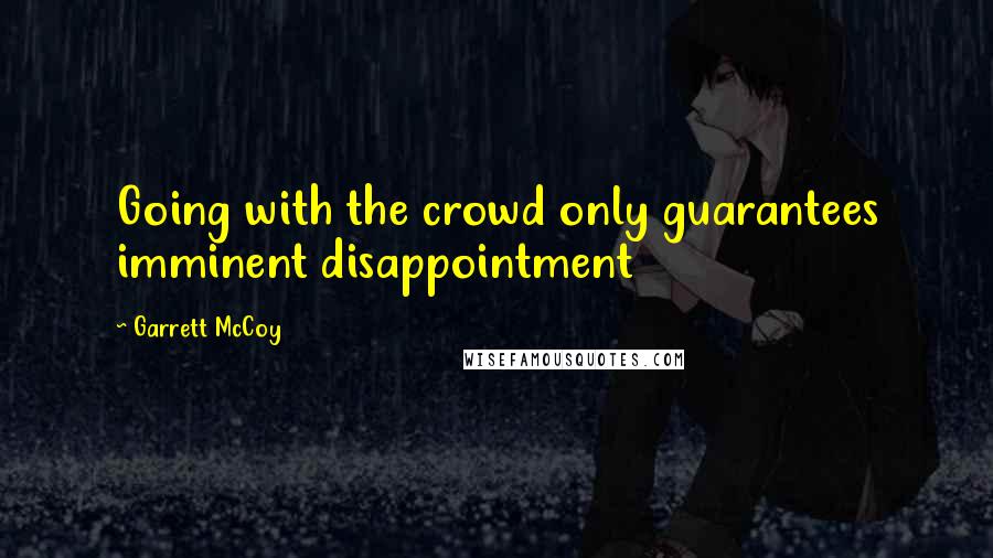 Garrett McCoy Quotes: Going with the crowd only guarantees imminent disappointment