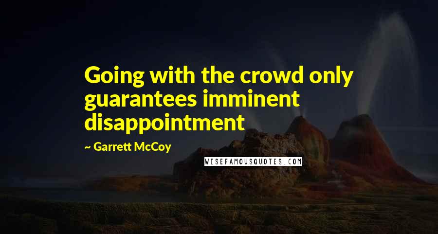 Garrett McCoy Quotes: Going with the crowd only guarantees imminent disappointment