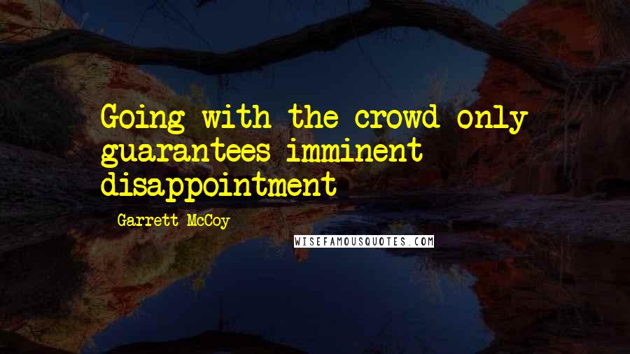 Garrett McCoy Quotes: Going with the crowd only guarantees imminent disappointment