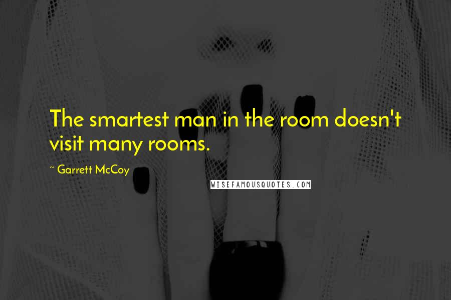 Garrett McCoy Quotes: The smartest man in the room doesn't visit many rooms.