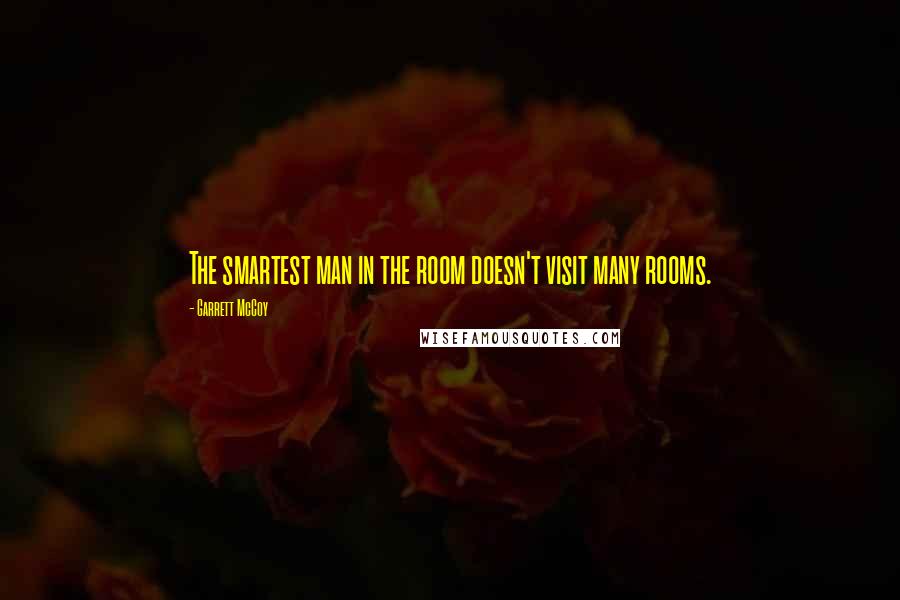 Garrett McCoy Quotes: The smartest man in the room doesn't visit many rooms.