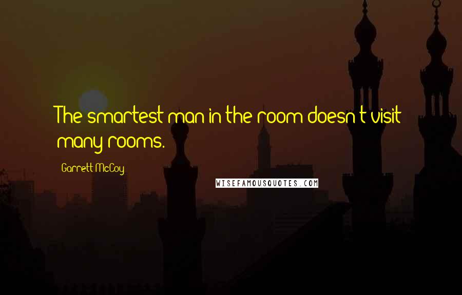 Garrett McCoy Quotes: The smartest man in the room doesn't visit many rooms.