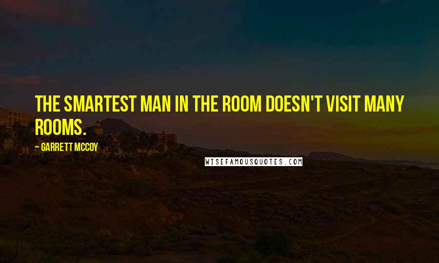 Garrett McCoy Quotes: The smartest man in the room doesn't visit many rooms.