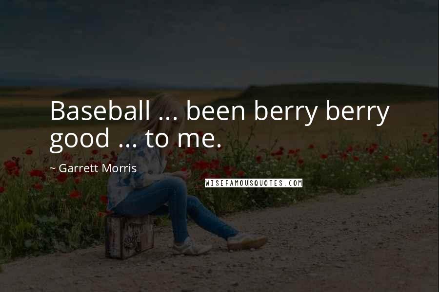 Garrett Morris Quotes: Baseball ... been berry berry good ... to me.