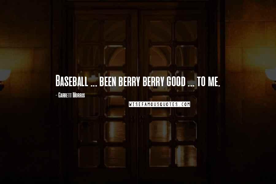 Garrett Morris Quotes: Baseball ... been berry berry good ... to me.