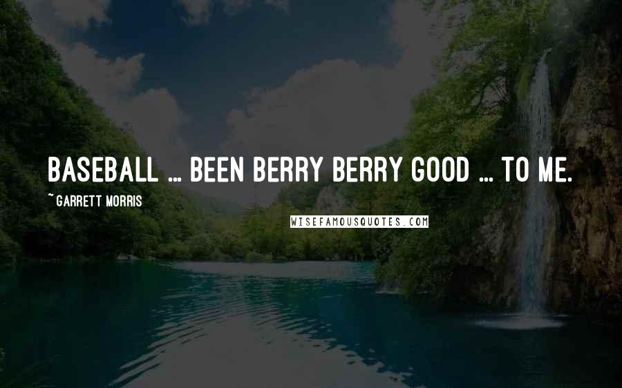 Garrett Morris Quotes: Baseball ... been berry berry good ... to me.