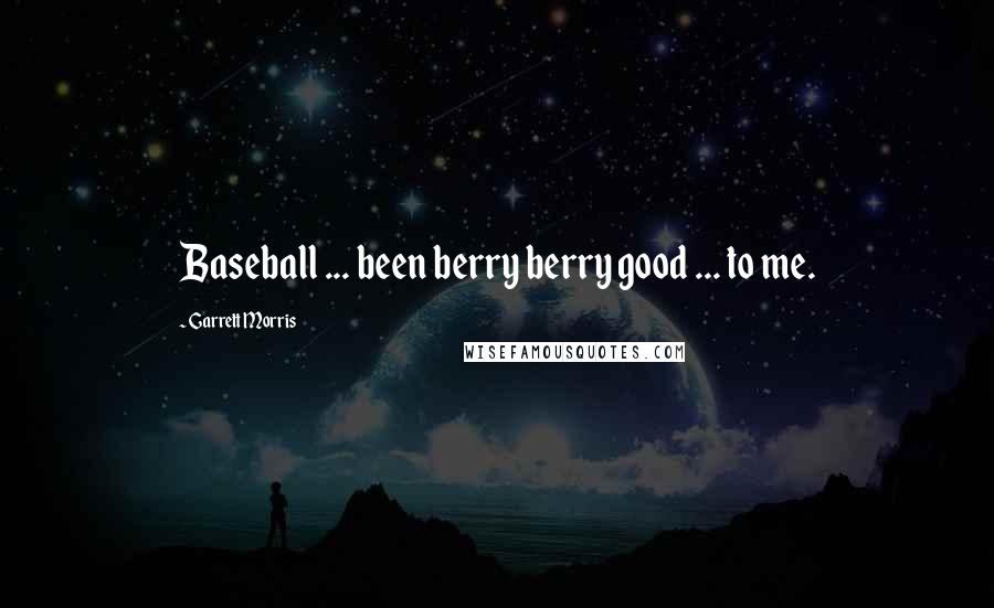 Garrett Morris Quotes: Baseball ... been berry berry good ... to me.