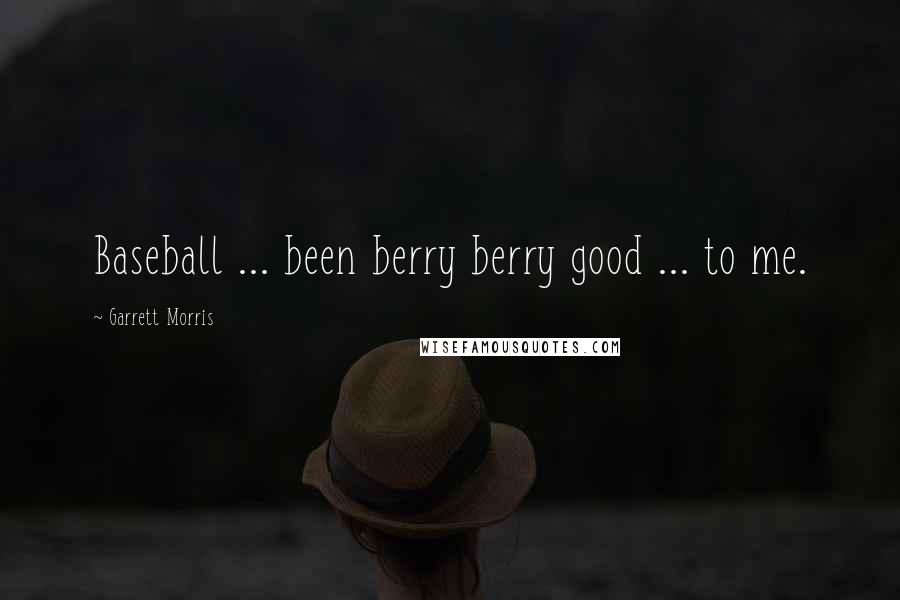 Garrett Morris Quotes: Baseball ... been berry berry good ... to me.