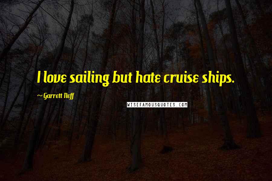 Garrett Neff Quotes: I love sailing but hate cruise ships.