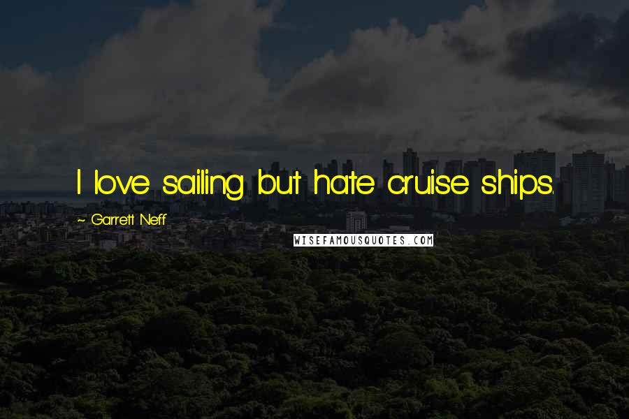 Garrett Neff Quotes: I love sailing but hate cruise ships.