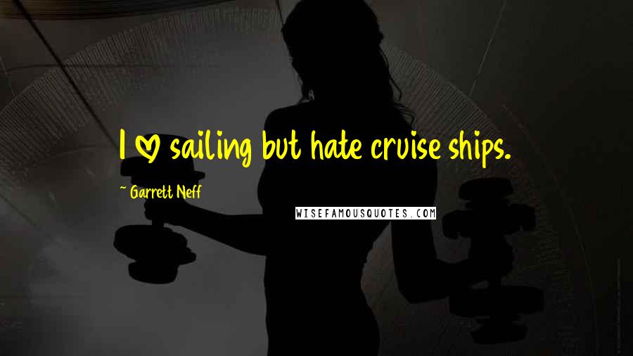 Garrett Neff Quotes: I love sailing but hate cruise ships.