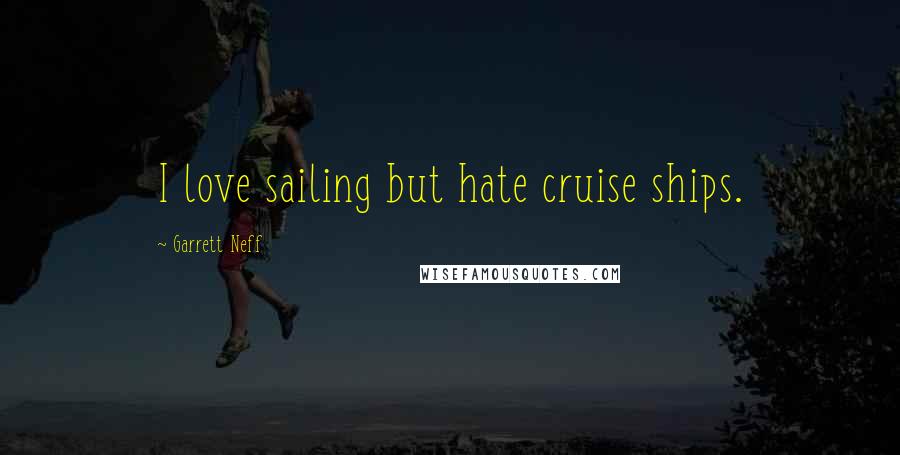 Garrett Neff Quotes: I love sailing but hate cruise ships.