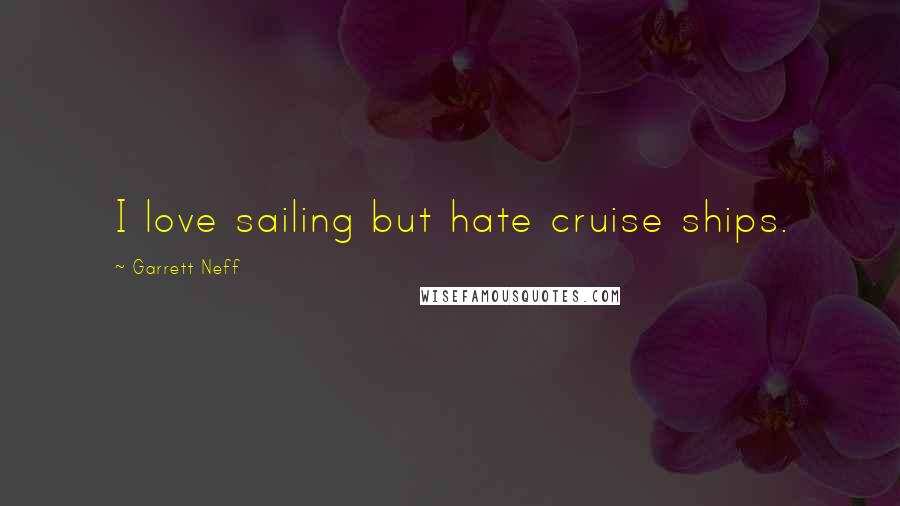 Garrett Neff Quotes: I love sailing but hate cruise ships.