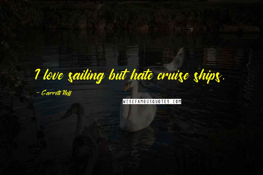Garrett Neff Quotes: I love sailing but hate cruise ships.