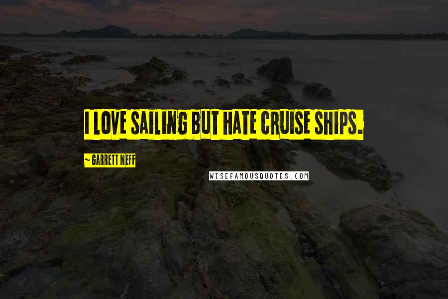 Garrett Neff Quotes: I love sailing but hate cruise ships.