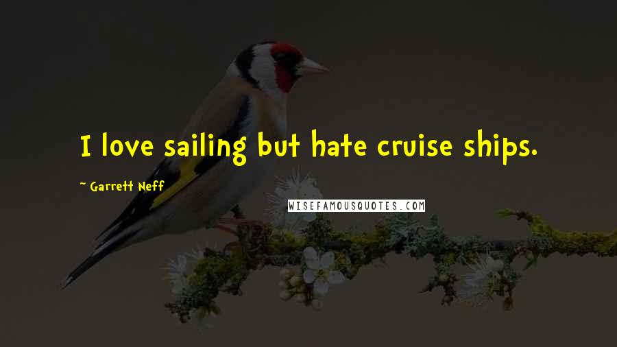 Garrett Neff Quotes: I love sailing but hate cruise ships.