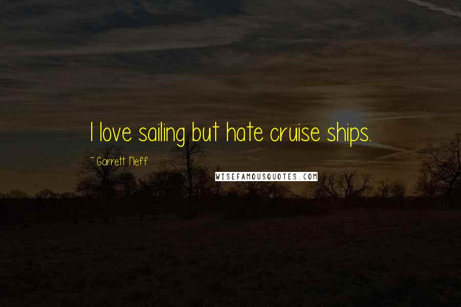 Garrett Neff Quotes: I love sailing but hate cruise ships.