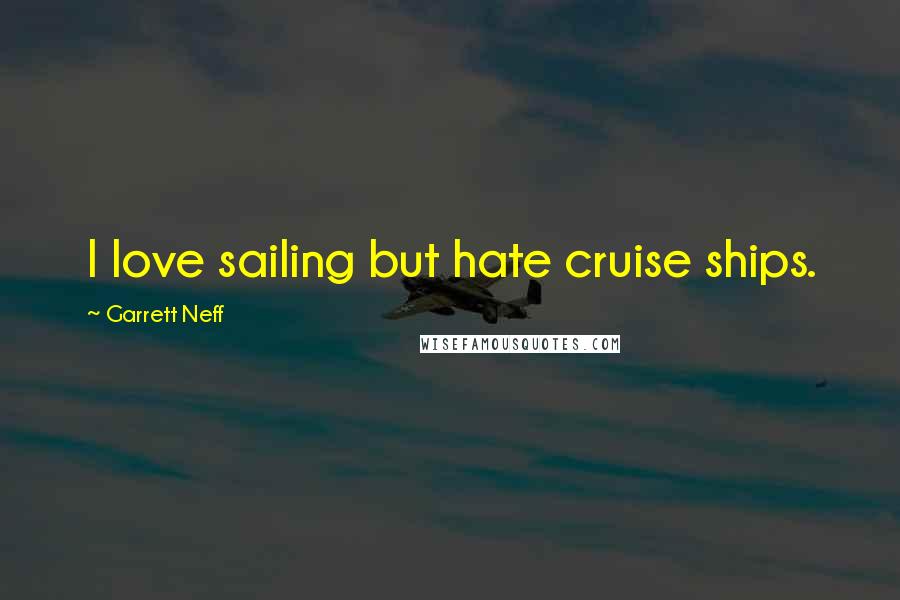 Garrett Neff Quotes: I love sailing but hate cruise ships.