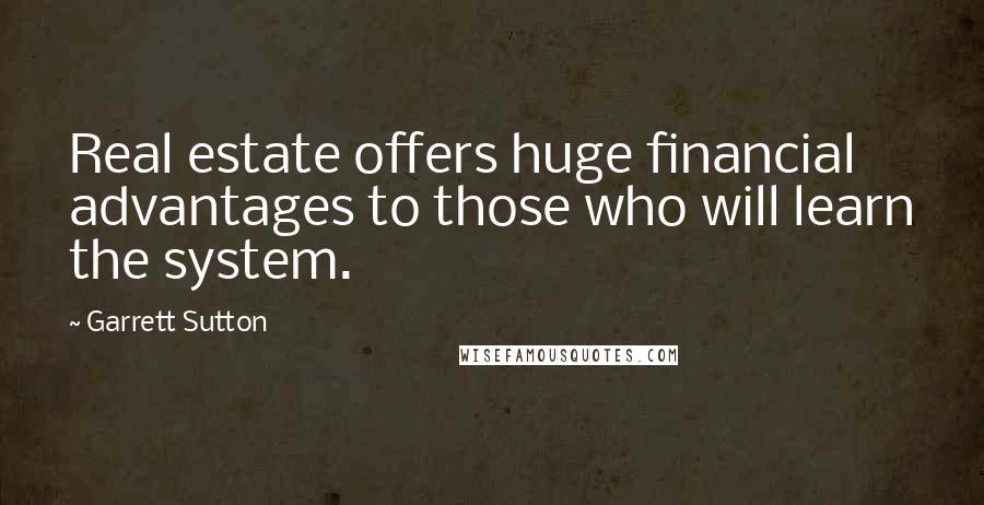 Garrett Sutton Quotes: Real estate offers huge financial advantages to those who will learn the system.