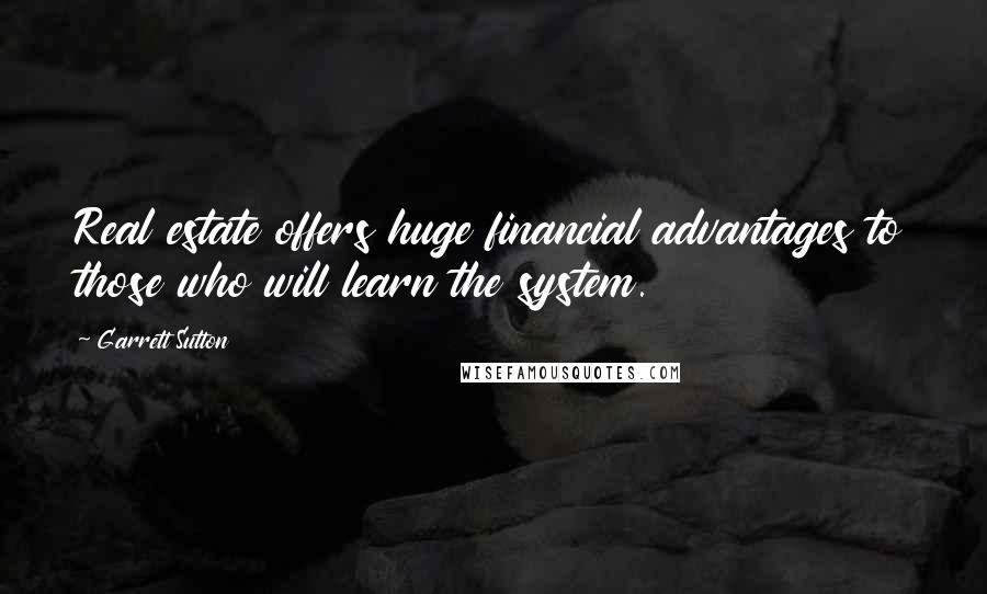 Garrett Sutton Quotes: Real estate offers huge financial advantages to those who will learn the system.