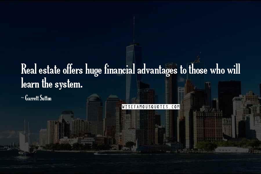 Garrett Sutton Quotes: Real estate offers huge financial advantages to those who will learn the system.