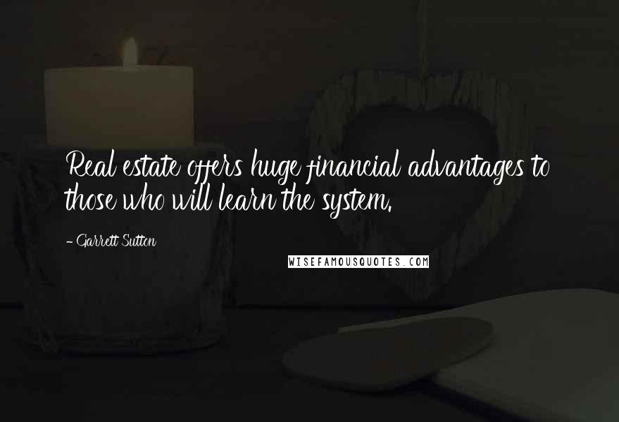 Garrett Sutton Quotes: Real estate offers huge financial advantages to those who will learn the system.