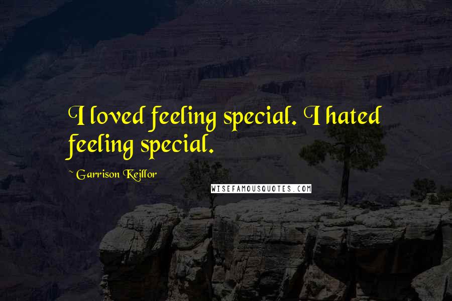 Garrison Keillor Quotes: I loved feeling special. I hated feeling special.