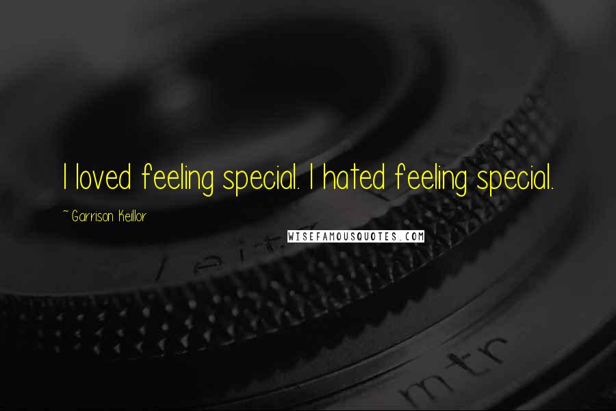 Garrison Keillor Quotes: I loved feeling special. I hated feeling special.