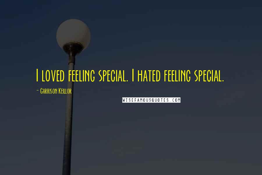 Garrison Keillor Quotes: I loved feeling special. I hated feeling special.