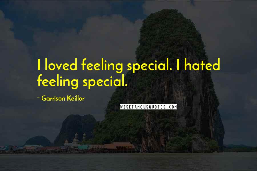 Garrison Keillor Quotes: I loved feeling special. I hated feeling special.