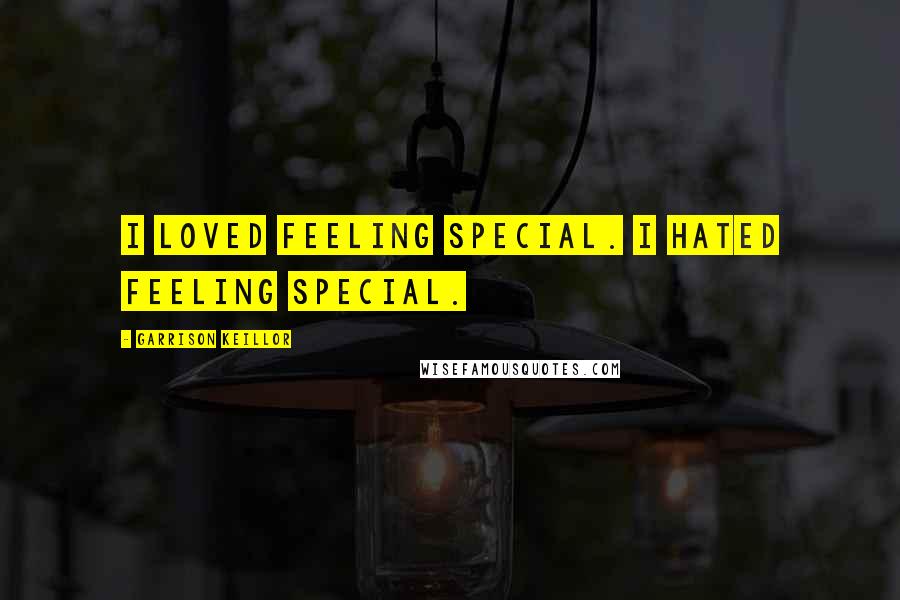 Garrison Keillor Quotes: I loved feeling special. I hated feeling special.